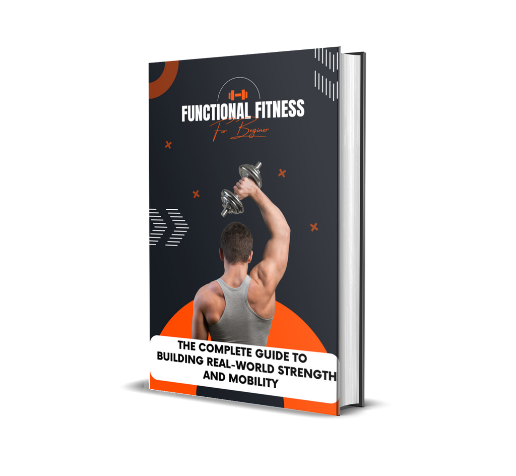 Functional Fitness The Complete Guide to Building Real-World Strength and Mobility